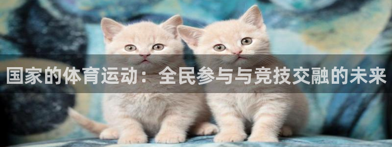 vsport体育官网下载招商电话是多少：国家的体育运动：全民